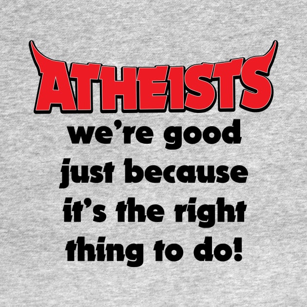 Atheists Good Because It's The Right Thing Funny Joke by ckandrus